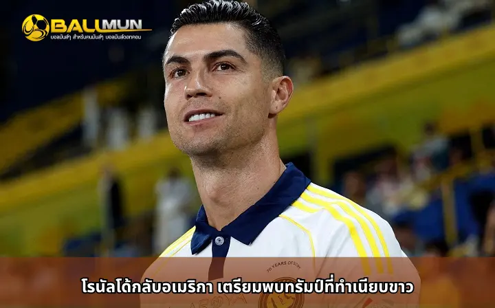 ดูบอลสด โรนัลโด้กลับอเมริกา เตรียมพบทรัมป์ที่ทำเนียบขาว